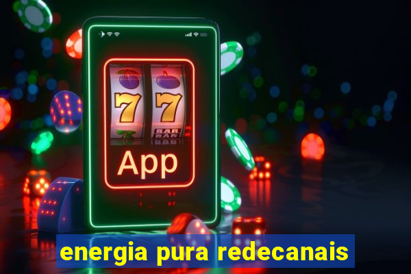 energia pura redecanais