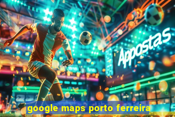 google maps porto ferreira