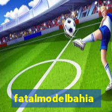 fatalmodelbahia