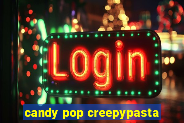 candy pop creepypasta