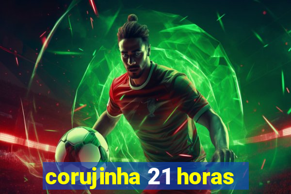 corujinha 21 horas