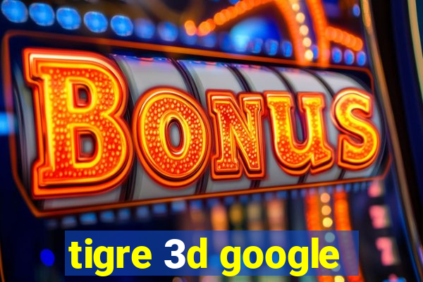 tigre 3d google