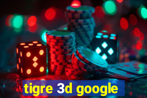 tigre 3d google